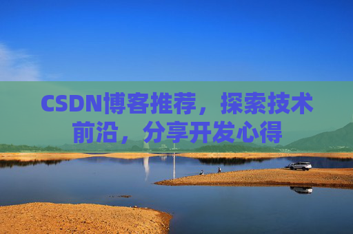 CSDN博客推荐，探索技术前沿，分享开发心得